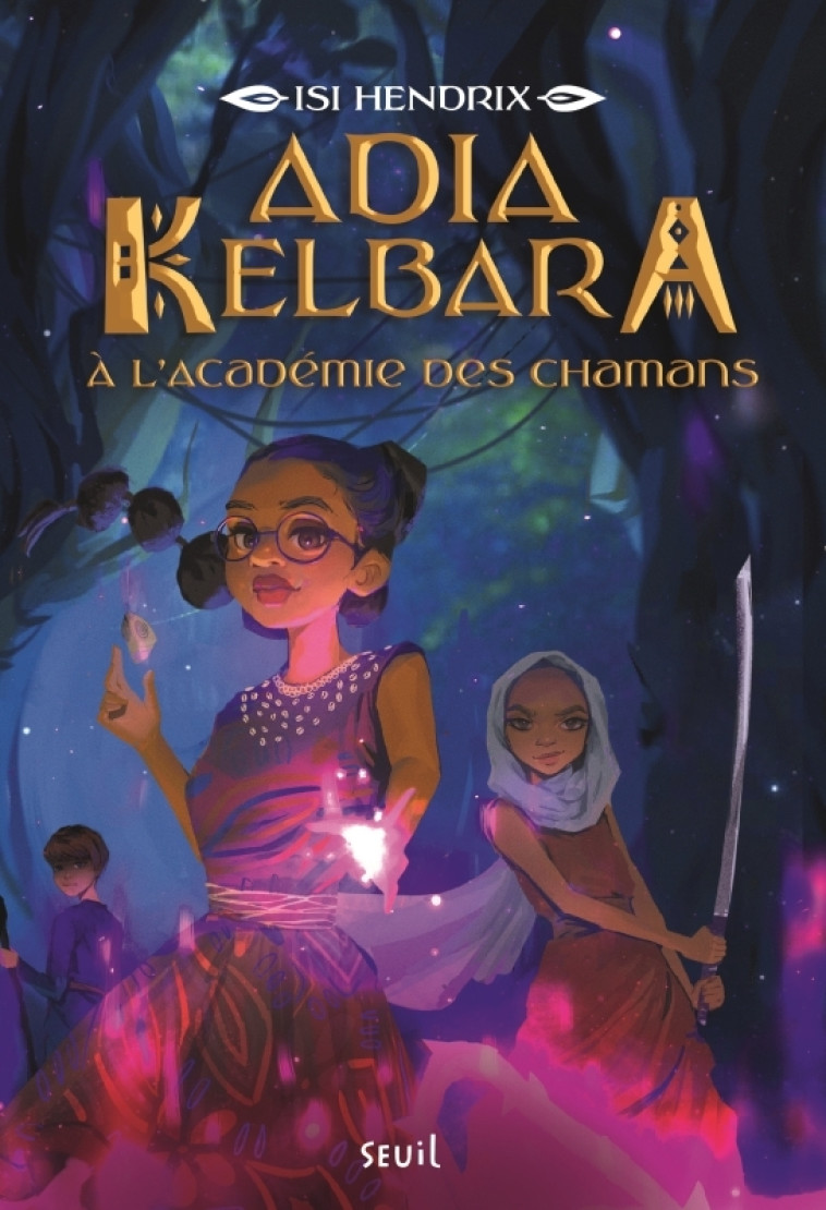 ADIA KELBARA À L'ACADÉMIE DES CHAMANS, TOME 1 - ISI HENDRIX - SEUIL JEUNESSE