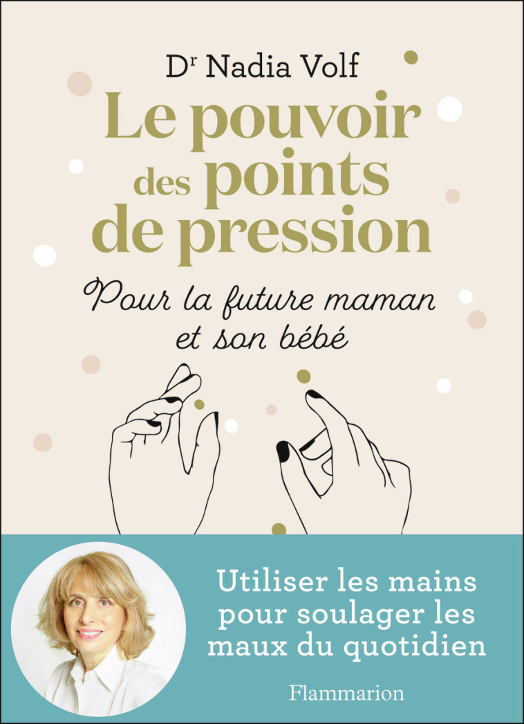 Le pouvoir des points de pression pour la future maman et son bébé - Volf Nadia, Godiveau Isabelle - FLAMMARION