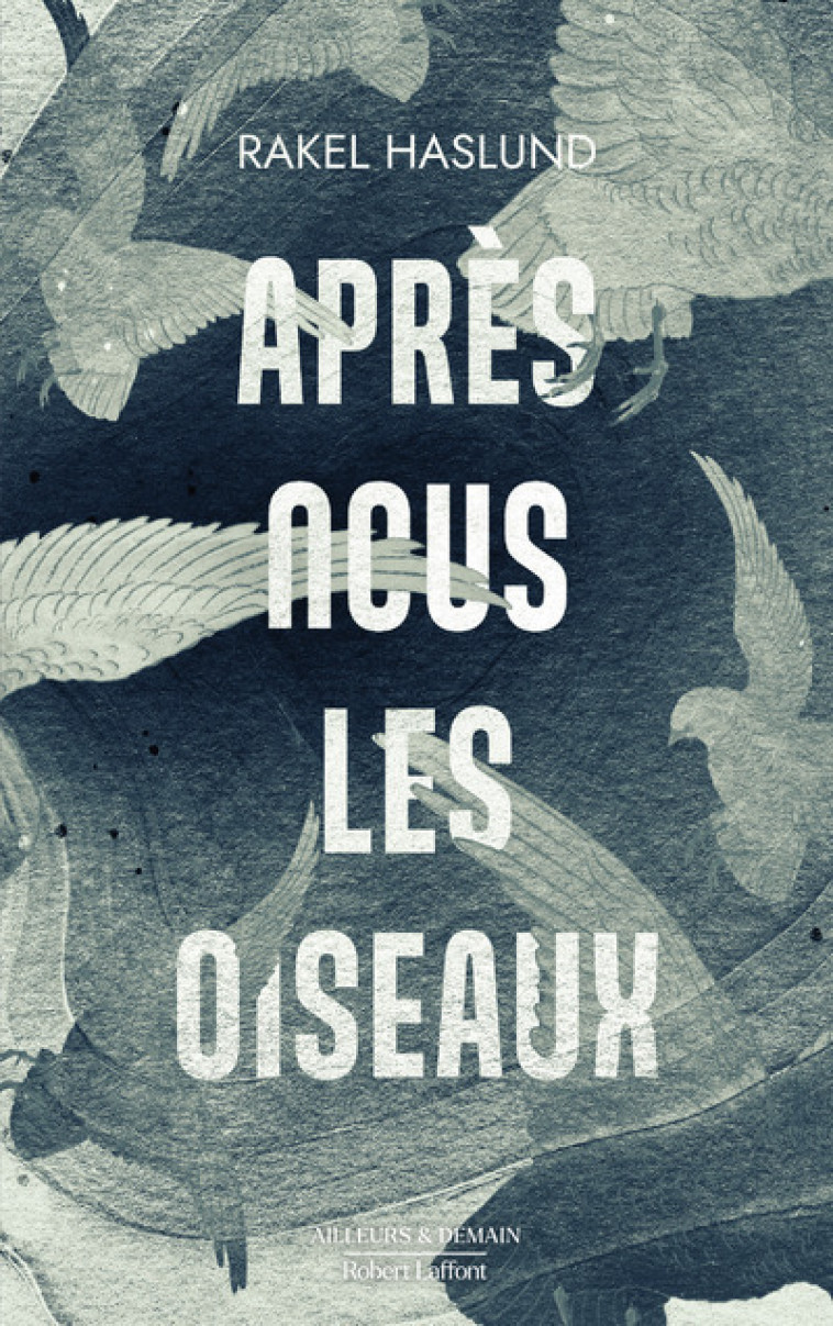 Après nous les oiseaux - Haslund Rakel, Renaud Catherine - ROBERT LAFFONT