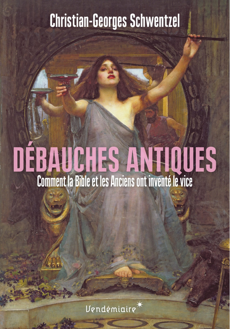 Debauches antiques - comment la bible et les anciens ont inv - Schwentzel Christian-Georges - VENDEMIAIRE