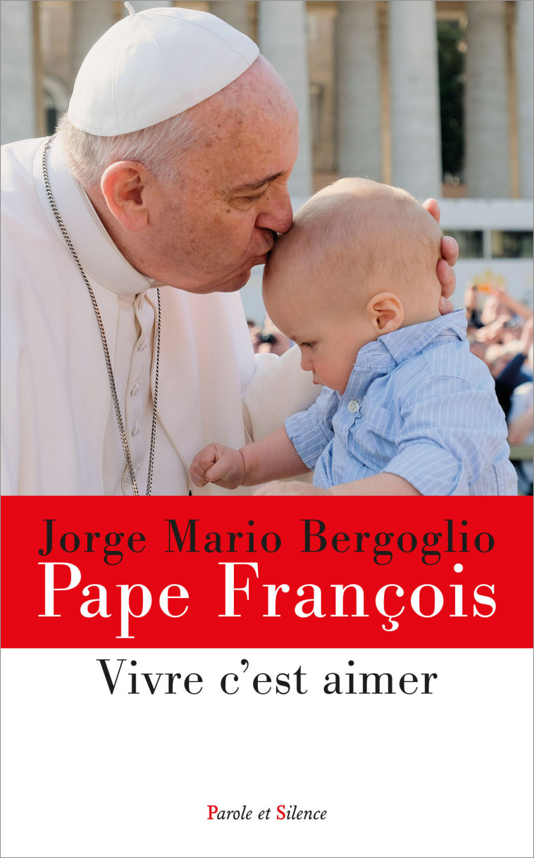 VIVRE C'EST AIMER - Pape François Jorge Bergoglio - - PAROLE SILENCE