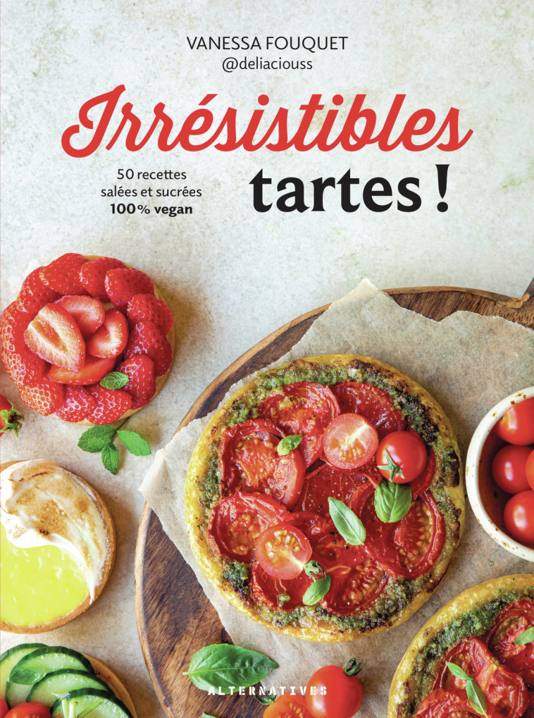 Irrésistibles tartes ! -  VANESSA FOUQUET, Vanessa Fouquet - ALTERNATIVES