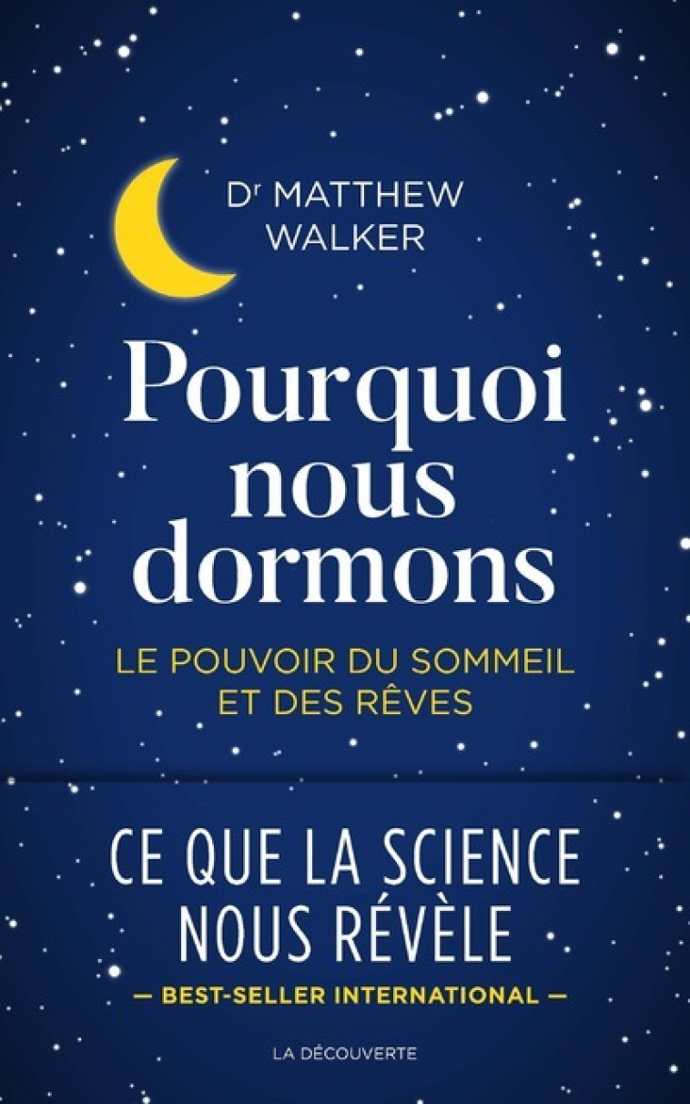 Pourquoi nous dormons - Le pouvoir du sommeil et des rêves - Matthew Dr. Walker, Pauline Soulat, Matthew R. Walker - LA DECOUVERTE