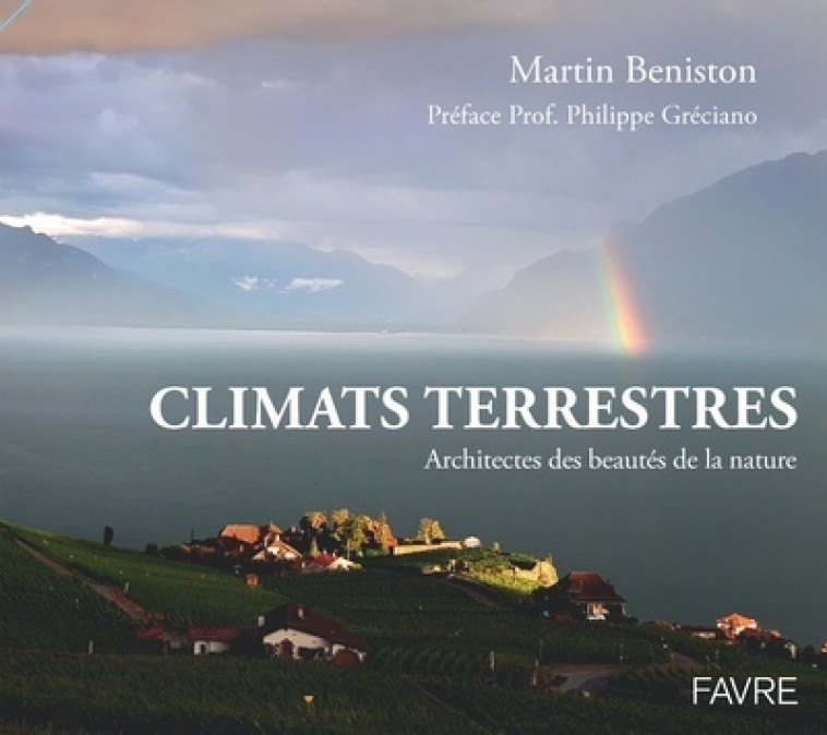 Climats terrestres - Architectes des beautés de la nature - Martin Beniston, Philippe Greciano - FAVRE