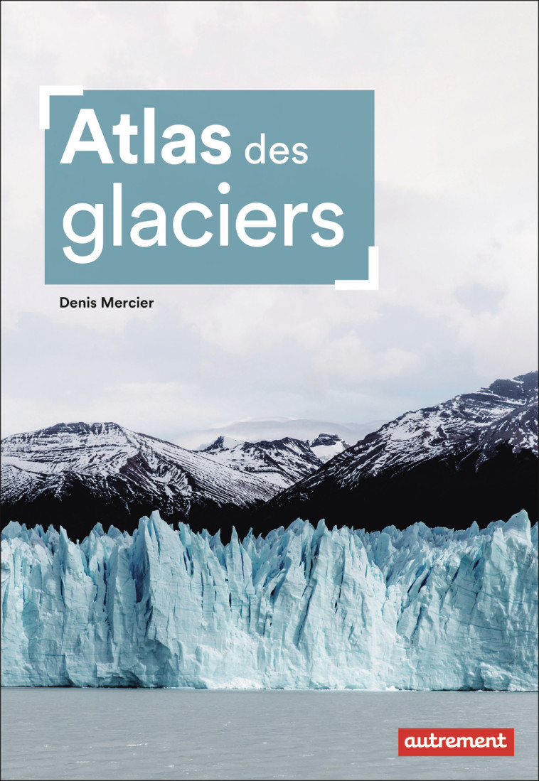 Atlas des glaciers - Denis Mercier, Gaëlle Sutton - AUTREMENT