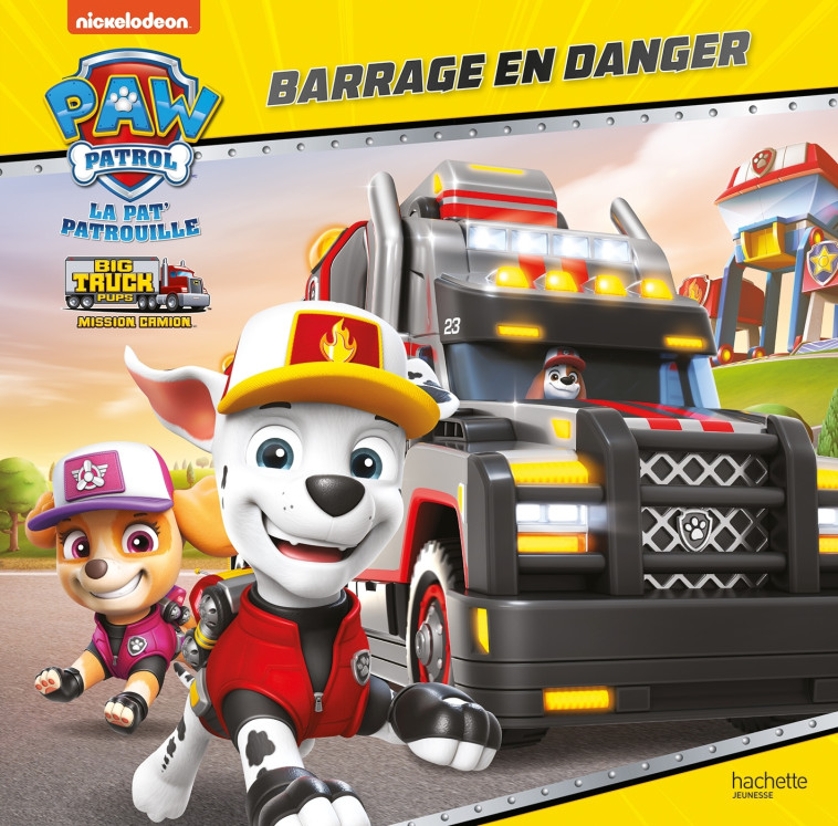 Pat' Patrouille - Big Truck Pups - Barrage en danger - XXX - HACHETTE JEUN.