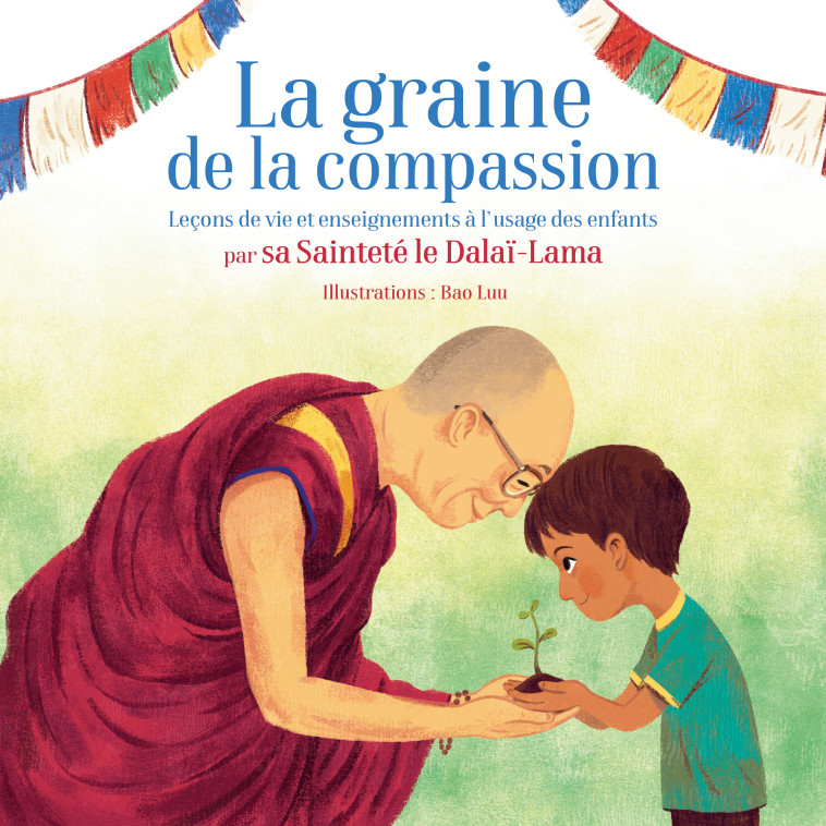 La graine de la Compassion - Sa Sainteté Le Dalaï-lama (XIVe) Sa Sainteté Le Dalaï-lama (XIVe), Bao Luu - FLEURUS