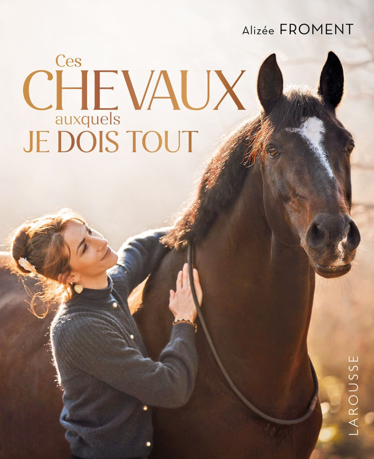 Ces chevaux auxquels je dois tout -  Collectif, Alizée Froment - LAROUSSE