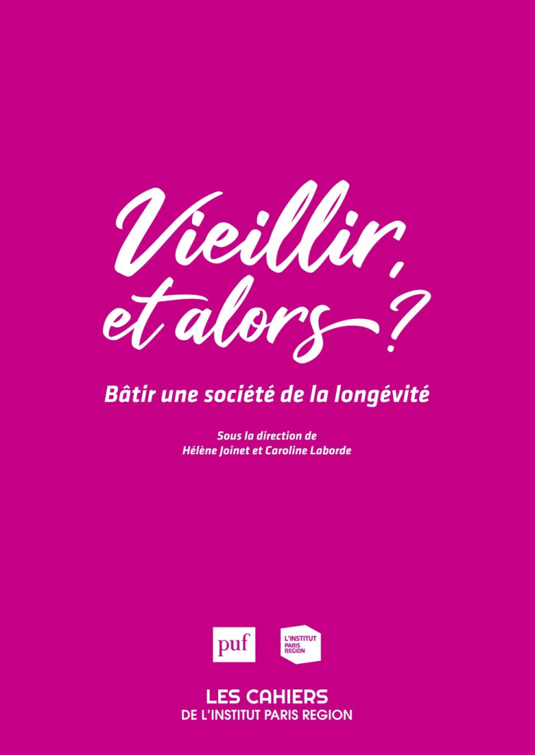 Vieillir, et alors ? -  INSTITUT PARIS REGION, Caroline Laborde, Hélène Joinet - PUF