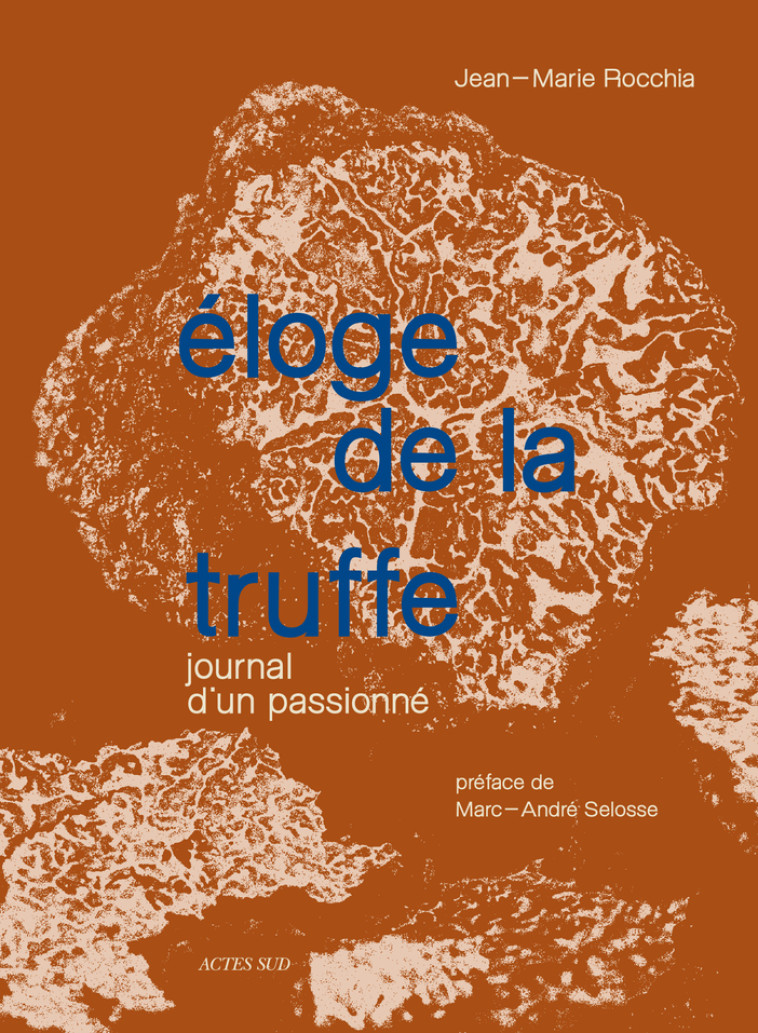 Éloge de la truffe - Jean Marie Rocchia, Eglantine Rocchia, Marc-André Selosse - ACTES SUD