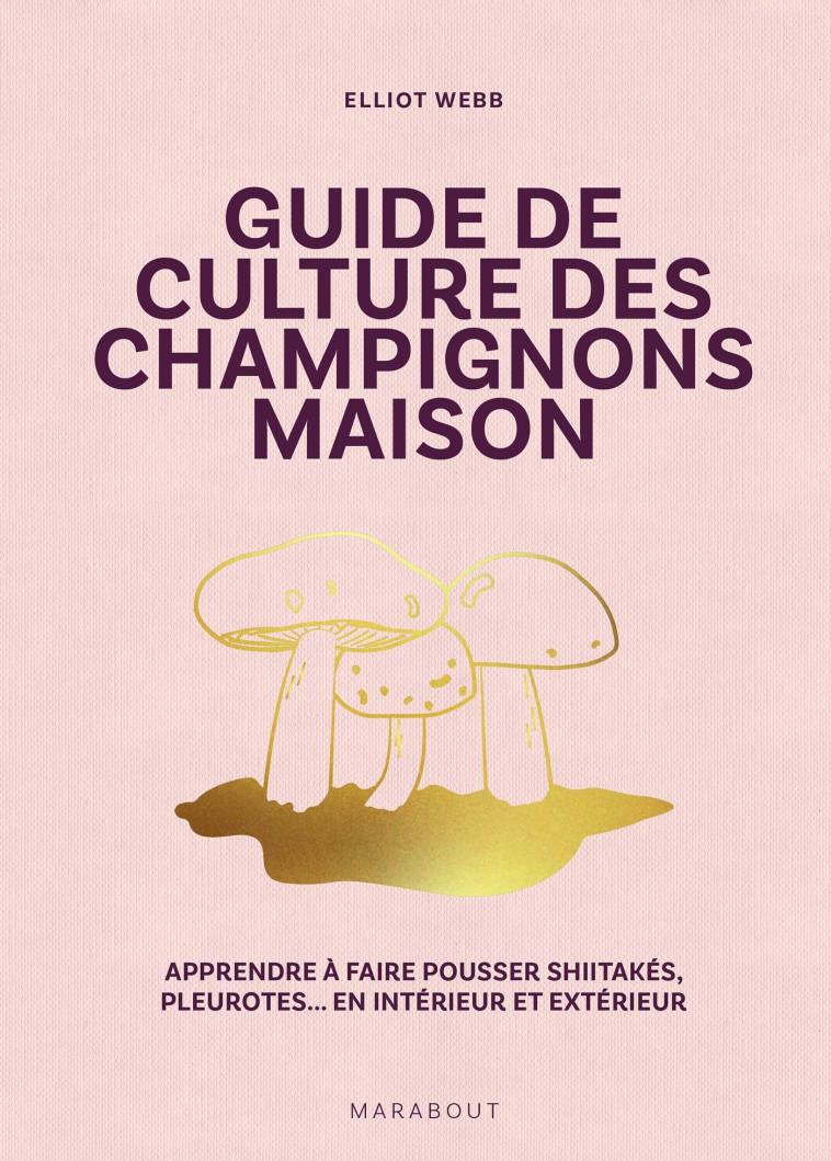 Guide de culture des champignons - Elliot Web, Elliot Web - MARABOUT