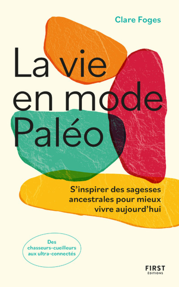 La vie en mode paléo - S'inspirer des sagesses ancestrales pour mieux vivre aujourd'hui - Clare Foges, Emmanuel Causse-Plisson - FIRST