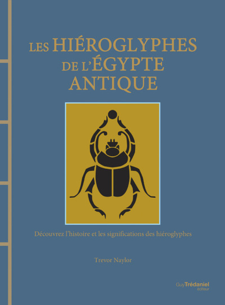 Les hiéroglyphes de l'Egypte antique - Découvrez l'histoire et les significations des hiéroglyphes - Trevor  Naylor - TREDANIEL