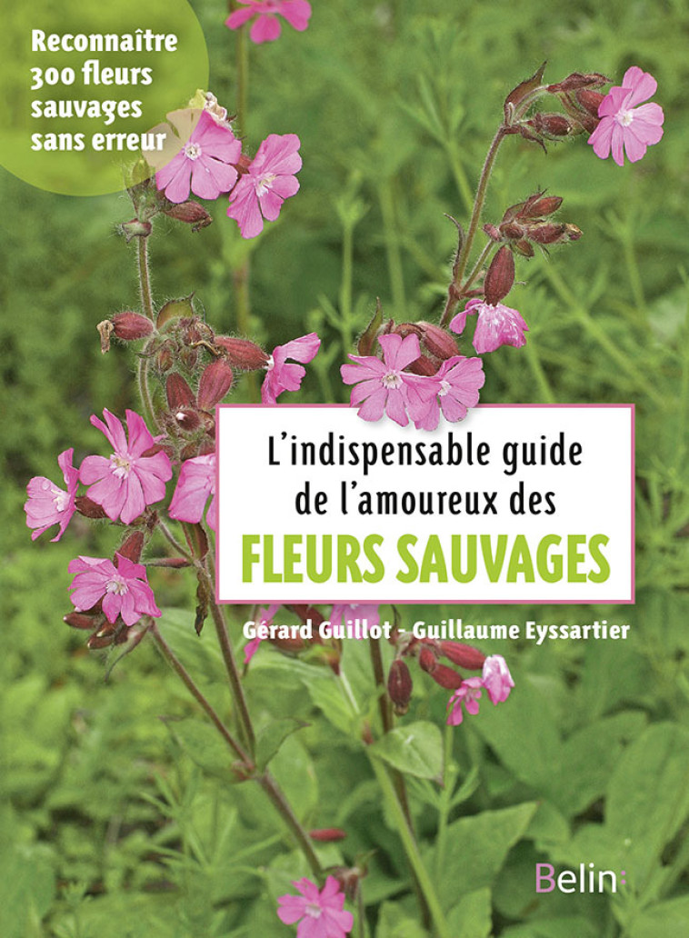 L'indispensable guide des amoureux des fleurs sauvages - Gérard Guillot, Guillaume Eyssartier - BELIN