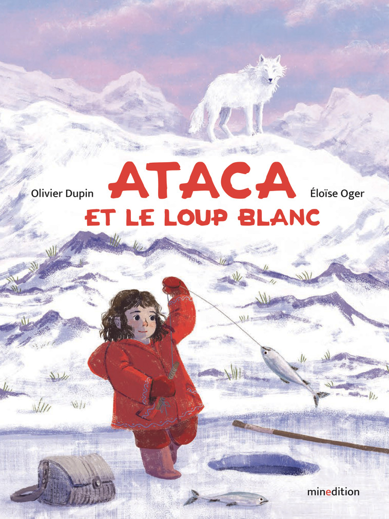 Ataca et le loup blanc -  Oger eloise, Olivier Dupin, Eloïse Oger - MINEDITION