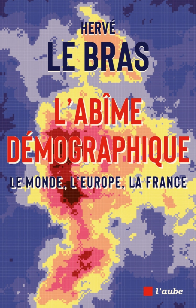 L’abîme démographique - Le monde, l'Europe, la France - Hervé Le Bras - DE L AUBE