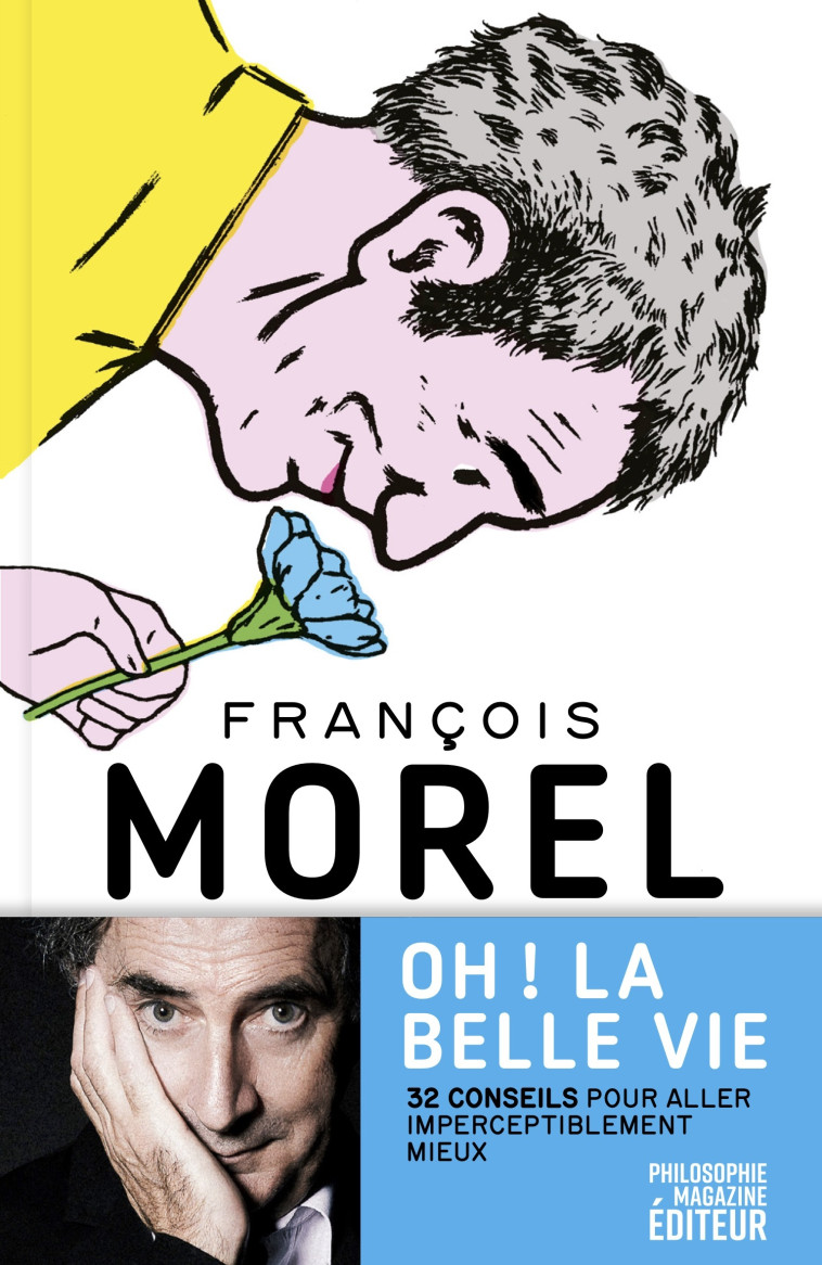 Oh ! La belle vie - 32 conseils pour aller imperceptiblement - François Morel, Alain Pilon - PHILOSOPHIE MAG