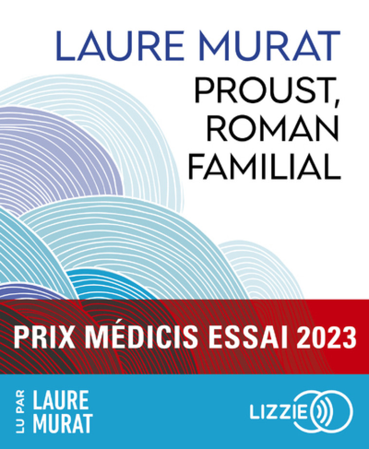 Proust, roman familial - Prix Médicis essai 2023 - Laure Murat - LIZZIE