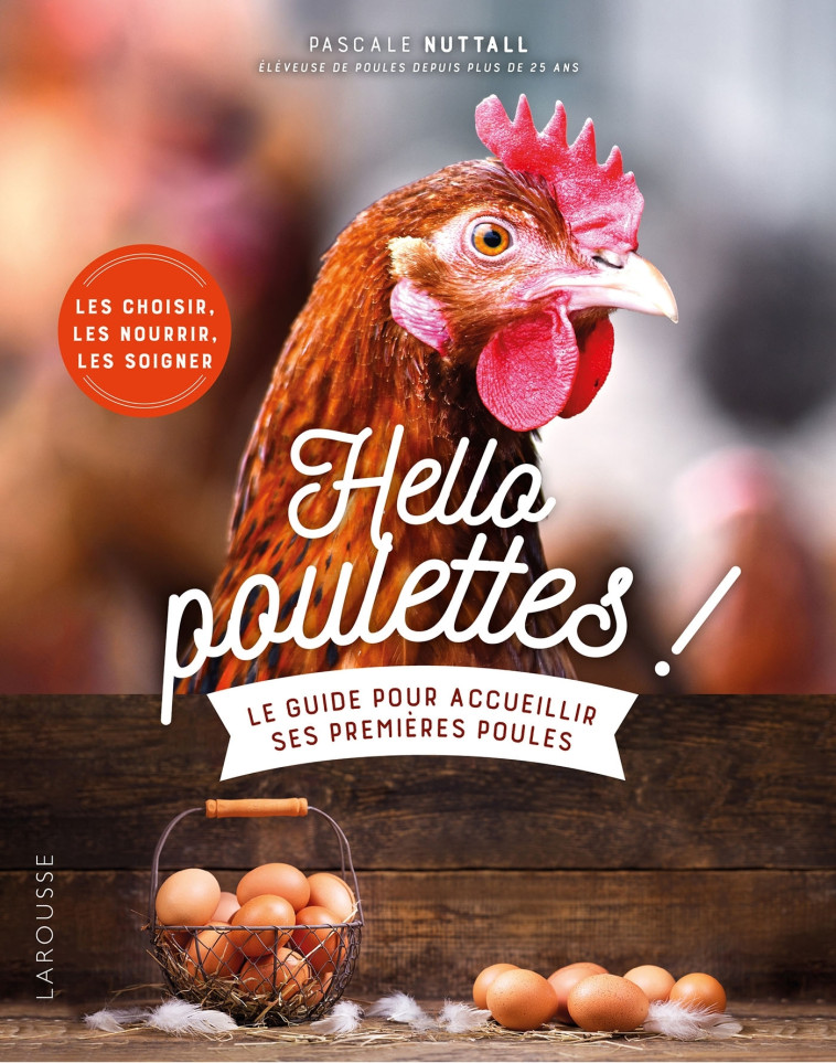 HELLO POULETTES ! LE GUIDE POUR ACCUEILLIR SES PREMIERES POULES - Pascale Nuttall - LAROUSSE