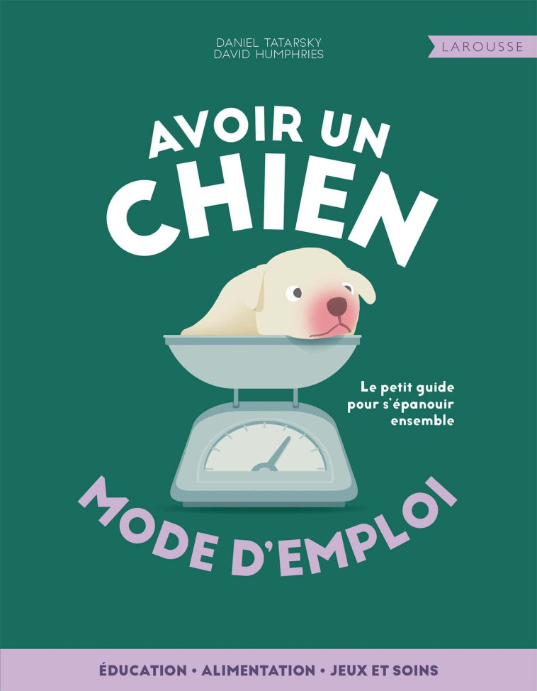 AVOIR UN CHIEN - MODE D'EMPLOI - Daniel Tatarsky - LAROUSSE