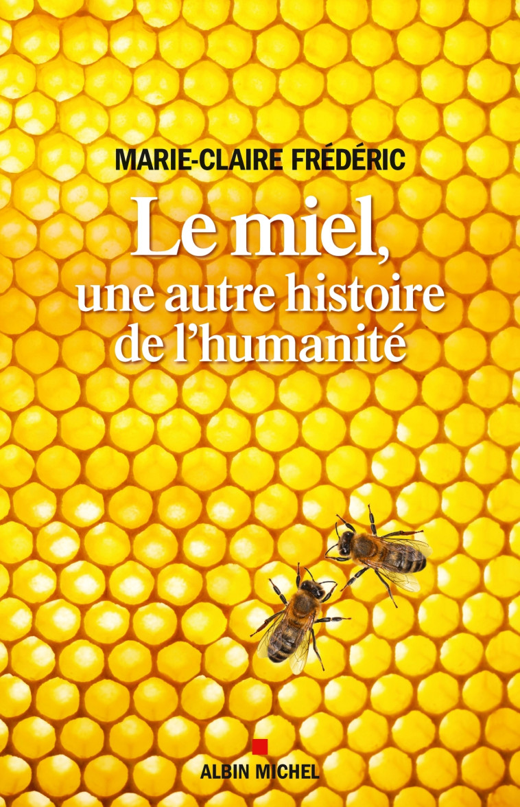 Le Miel, une autre histoire de l'humanité - Marie-Claire Frédéric - ALBIN MICHEL