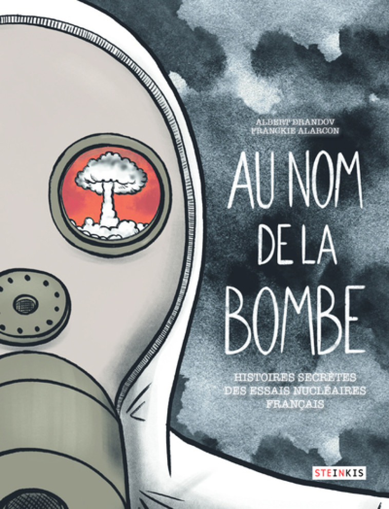 Au nom de la bombe - Histoires secrètes des essais nucléaires français - Albert Drandov - STEINKIS