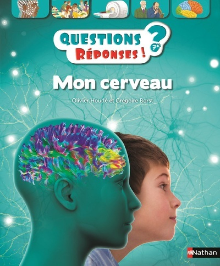 Mon cerveau - Questions ? Réponses ! 7+ - Olivier Houdé, Grégoire Borst, Mathilde Laurent - NATHAN