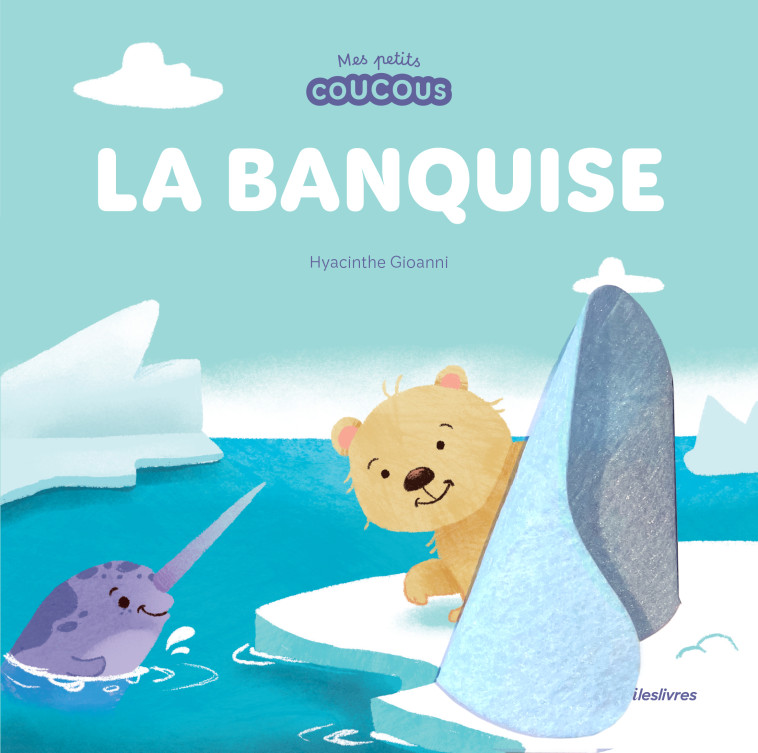 La banquise - Mes petits coucous -  Collectif, Hyacinthe Gioanni - MERCILESLIVRES