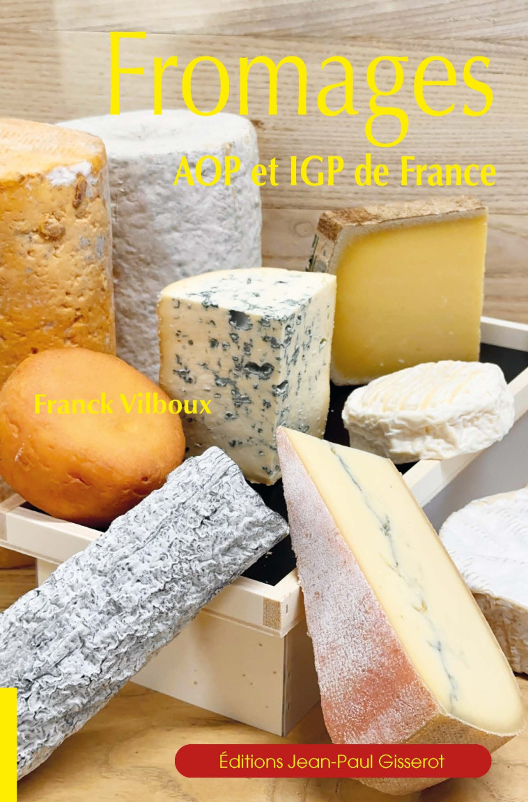 Les fromages AOP et IGP de France - Franck Vilboux,  VILBOUX FRANCK - GISSEROT