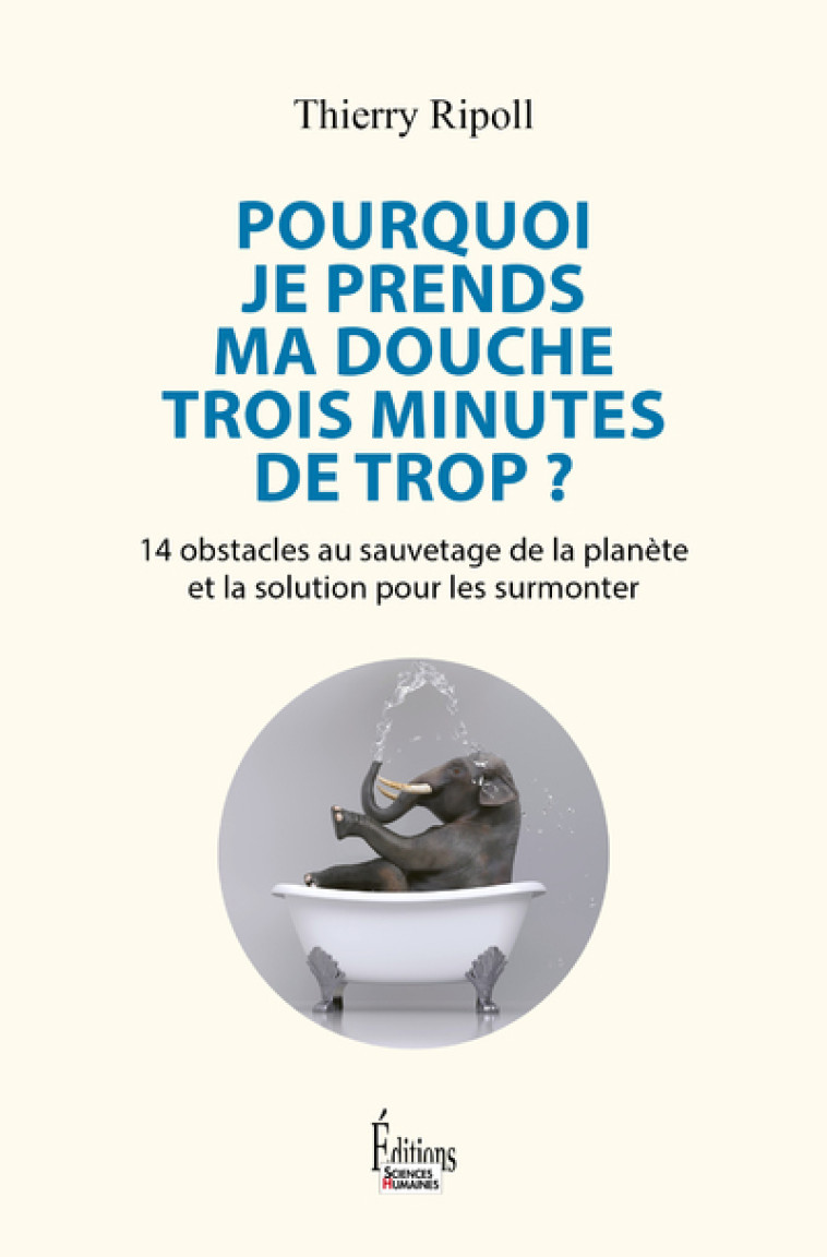 Pourquoi je prends ma douche 3 minutes de trop ? - 14 obstacles au sauvetage de la planète et la sol - Thierry Ripoll - SCIENCES HUMAIN