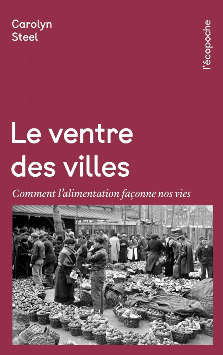 Le Ventre des villes - Comment l’alimentation façonne nos vi - Carolyn STEEL, Marianne Bouvier - RUE ECHIQUIER