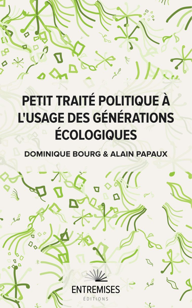 PETIT TRAITÉ POLITIQUE À L'USAGE DES GÉNÉRATIONS ÉCOLOGIQUES - Alain Papaux, Dominique, Bourg - ENTREMISES