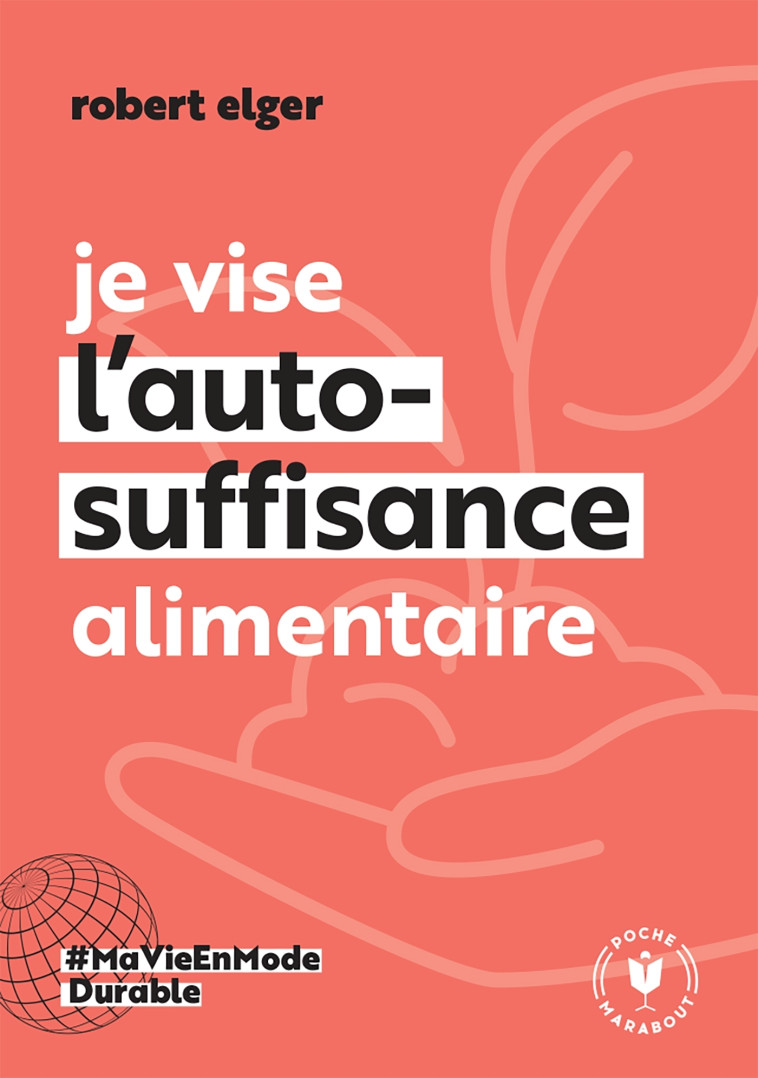 Je vise l'auto-suffisance alimentaire - Robert Elger - MARABOUT