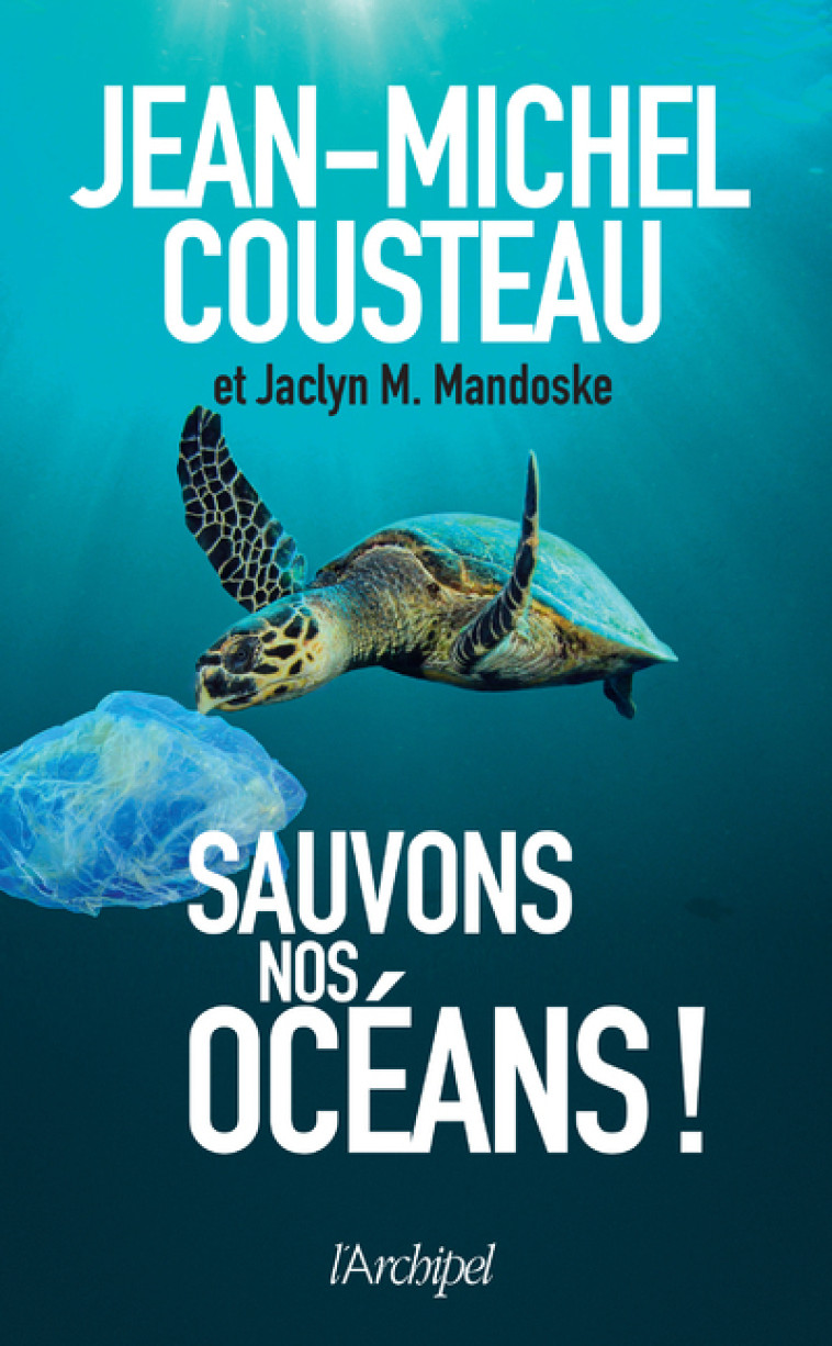 Sauvons nos océans ! - Jean-Michel Cousteau, Jaclyn M. Mandoske, Sylvia Earle, Maryline Beury - ARCHIPEL