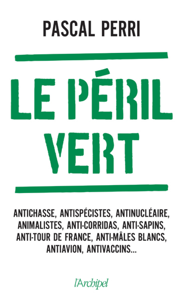 Le péril vert - Antichasse, antispécistes, antinucléaire, animalistes, anti-corridas, anti-sapins, a - Pascal Perri - ARCHIPEL