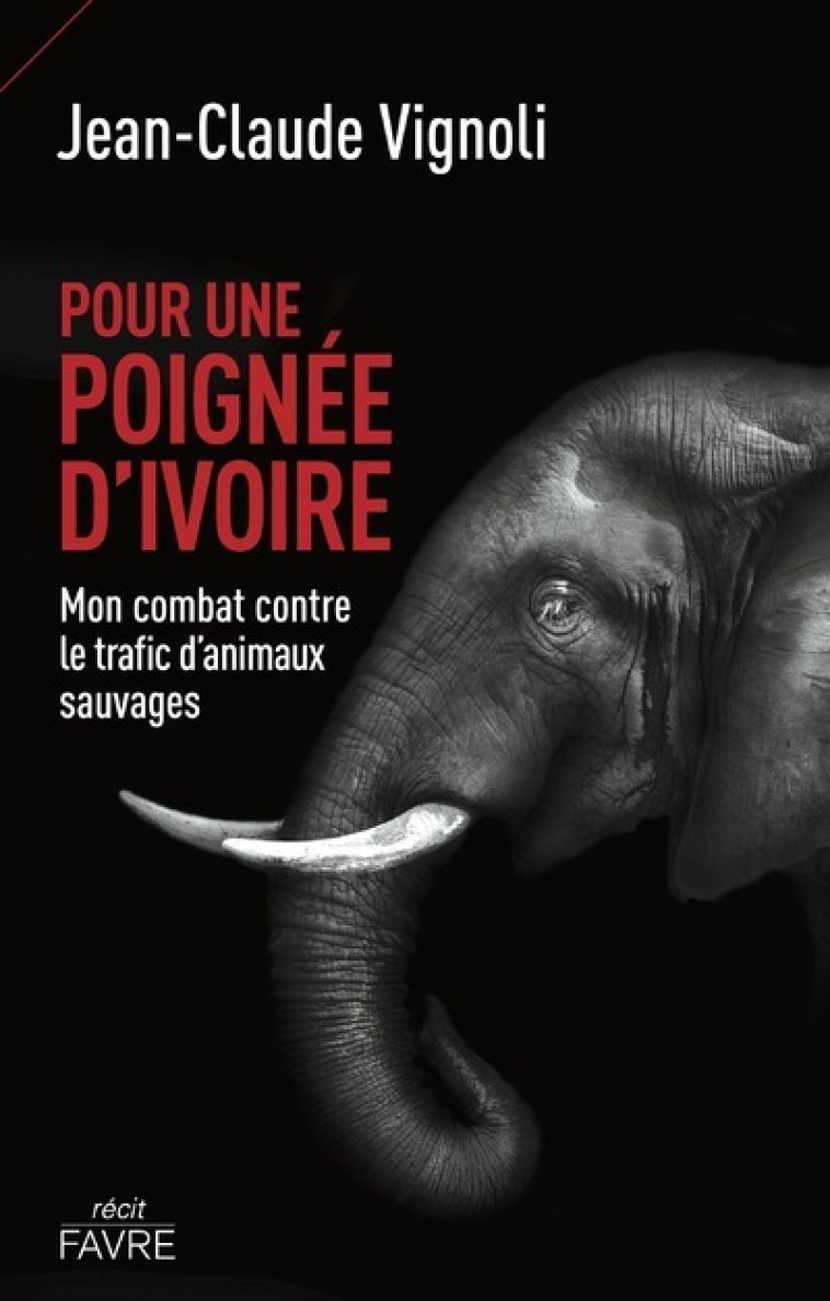 Pour une poignée d'ivoire - Mon combat contre le trafic d'animaux sauvages - Jean-Claude Vignoli - FAVRE