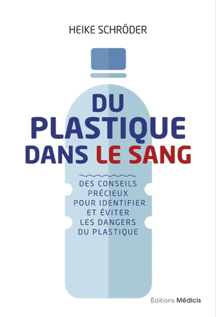 Du plastique dans le sang - Des conseils précieuxpour identifier et éviter les dangers du plastiqu - Heike Schroder, Anne Charrière - MEDICIS