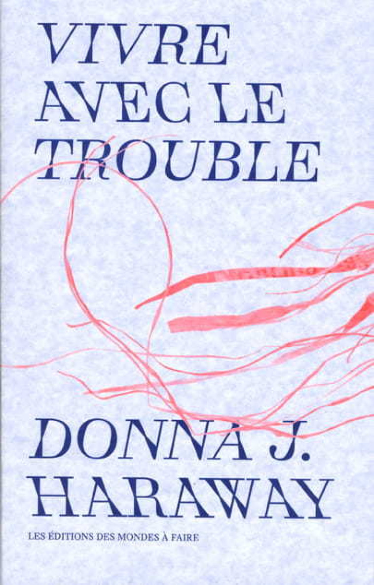 Vivre avec le trouble - Donna J.  Haraway - MONDES A FAIRE