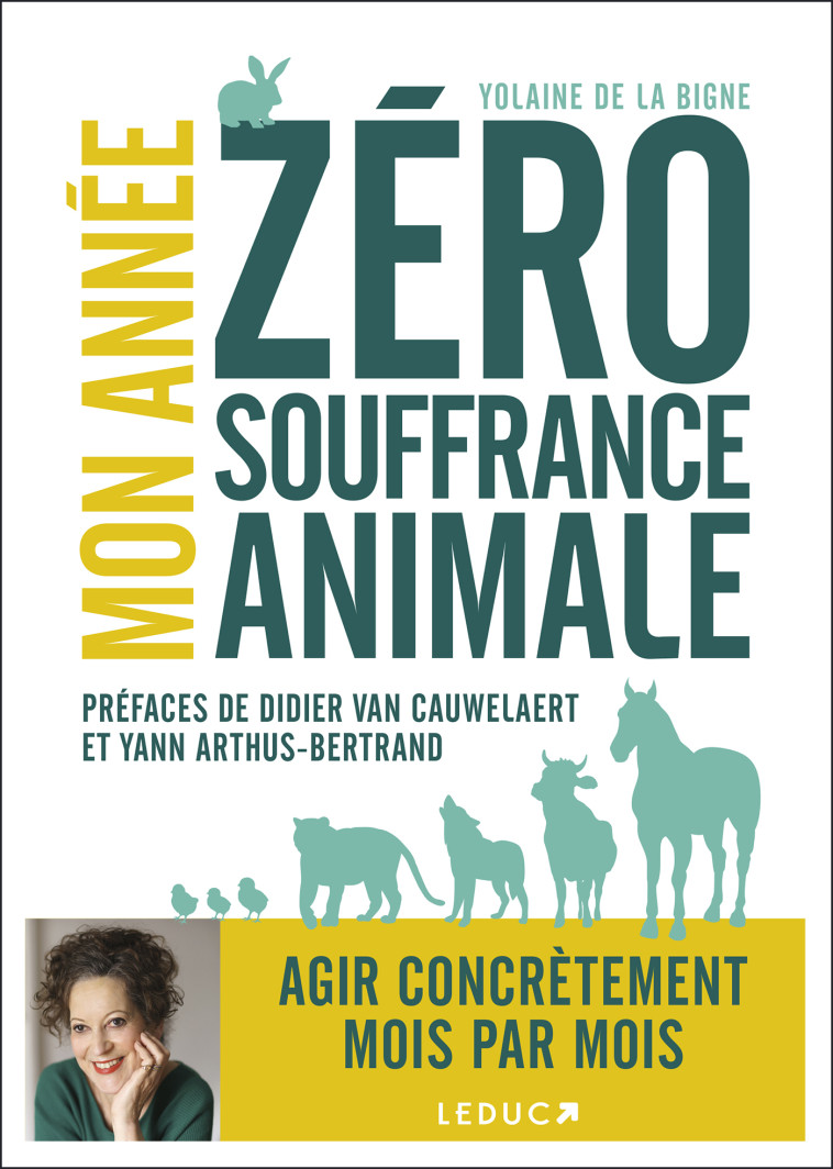 Mon année zéro souffrance animale - Yann Arthus-Bertrand, Yolaine de la Bigne, Didier Van Cauwelaert - LEDUC