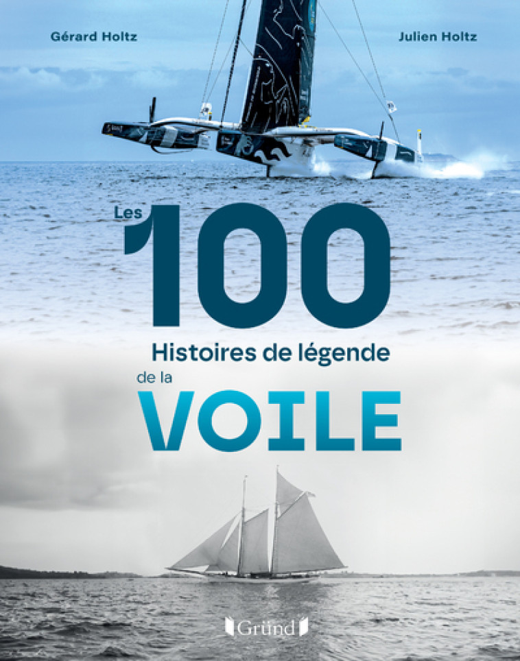 Les 100 histoires de légende de la voile - Gérard Holtz, Julien Holtz - GRUND