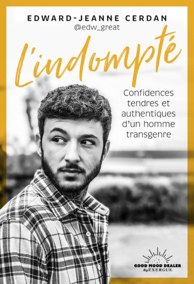 L'indompté - Confidences tendres et authentiques d'un homme transgenre - Edward-Jeanne Cerdan - GOOD MOOD EXR