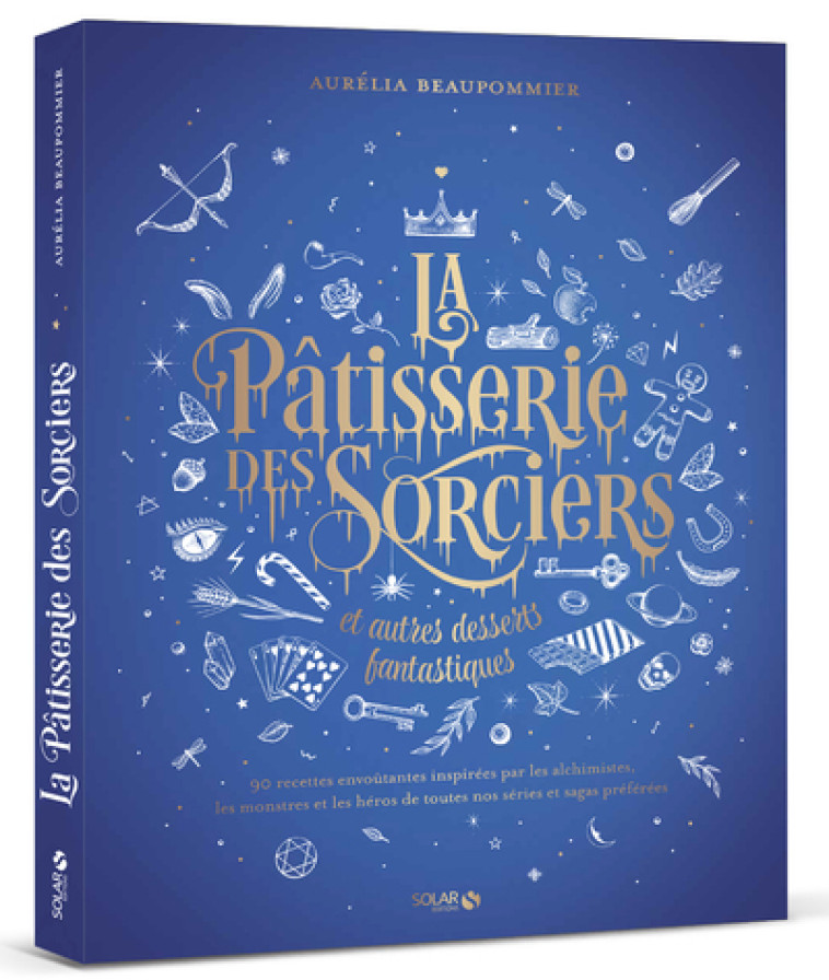 La pâtisserie des sorciers et autres desserts fantastiques - Aurélia Beaupommier - SOLAR