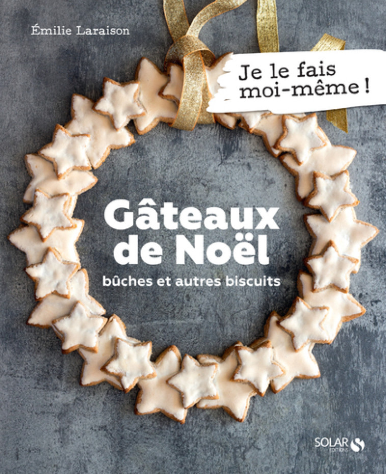 Gâteaux de Noël - Bûches et autres biscuits - Émilie Laraison - SOLAR