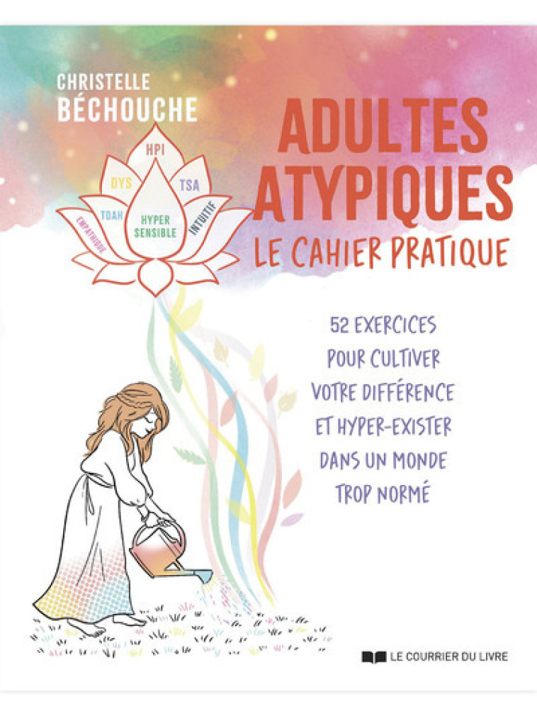 Adultes atypiques : le cahier pratique - 52 exercices pour cultiver votre différence et hyper-exister dans un monde trop normé - Christelle Béchouche - COURRIER LIVRE