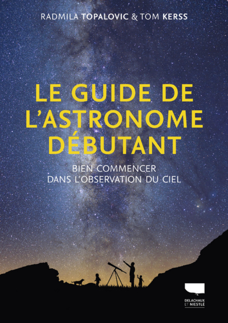 Le Guide de l'astronome débutant - Tom Kerss, Radmila Topalovic, Fanny Bouilly - DELACHAUX