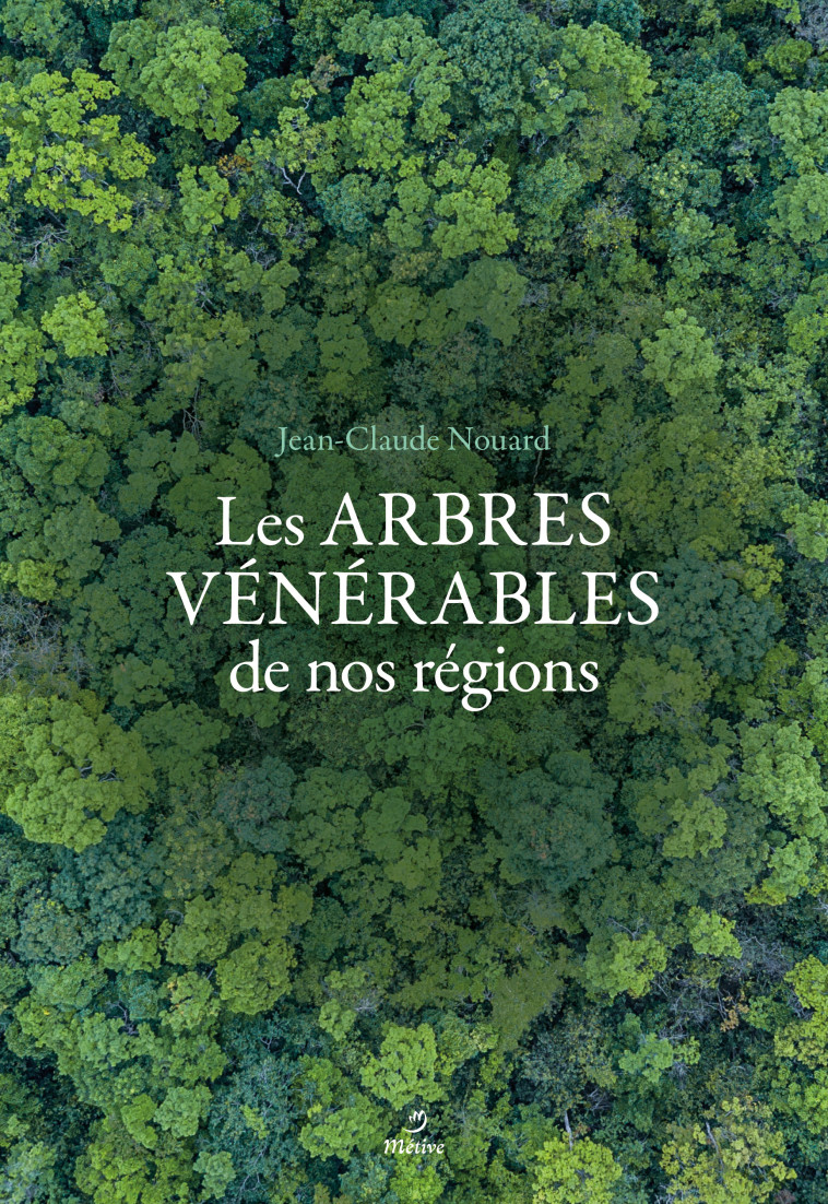 Arbres vénérables de nos régions - Jean-Claude Nouard - METIVE