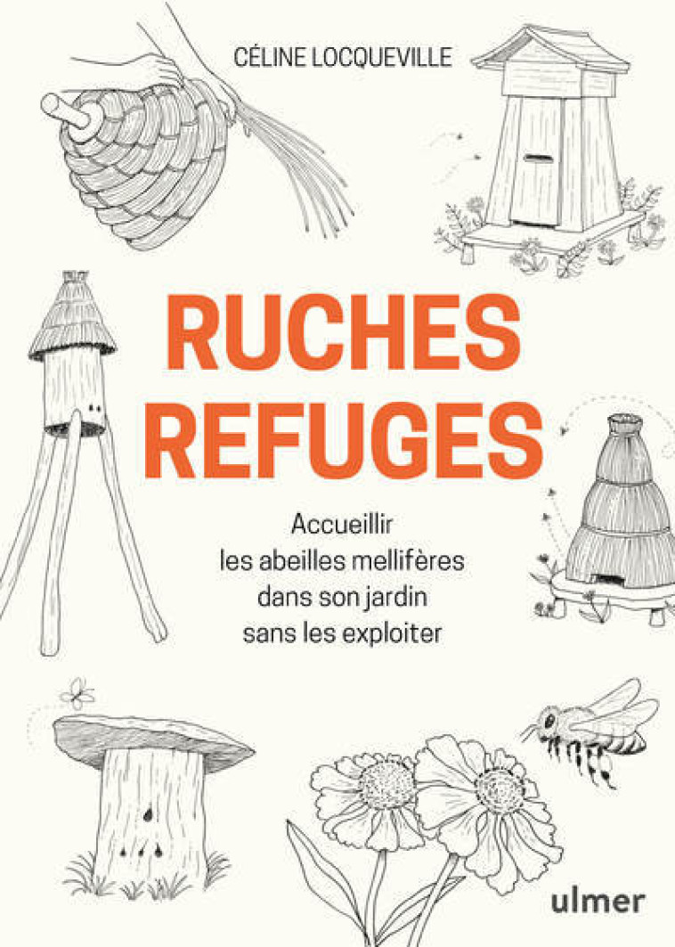 Ruches refuges - Accueillir les abeilles mellifères dans son jardin sans les exploiter - Céline Locqueville, Jacqueline Freeman - ULMER