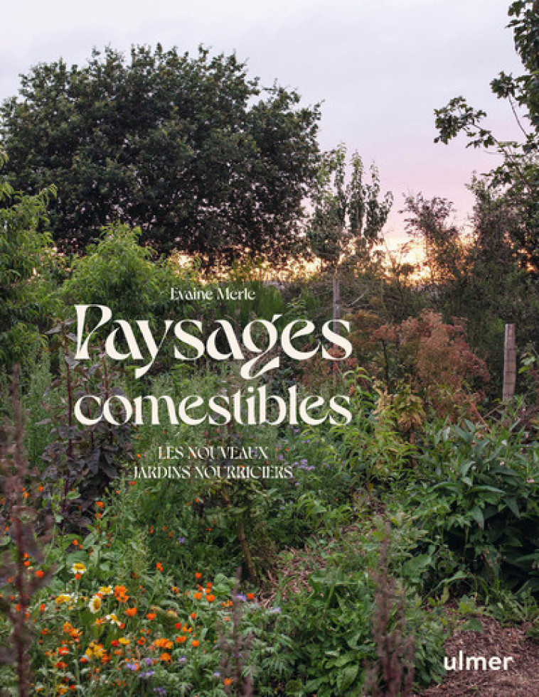 Paysages comestibles - Les nouveaux jardins nourriciers - Evaine Merle - ULMER