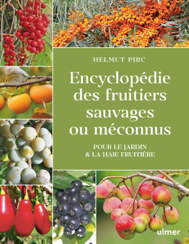 Encyclopédie des fruitiers sauvages ou méconnus - Pour le jardin & la haie fruitière - Helmut Pirc, Collectif Collectif - ULMER