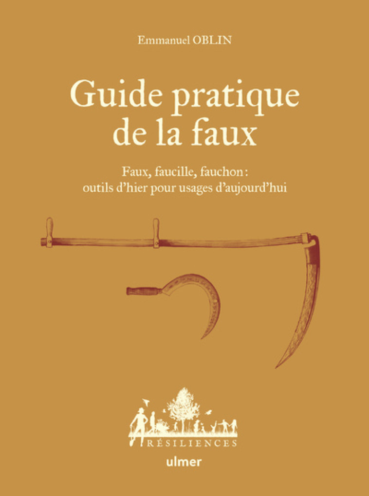 Guide pratique de la faux - Faux, faucille, fauchon: outils d'hier pour usages d'aujourd'hui - Emmanuel Oblin, Antoine Bugeon - ULMER